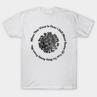 When This Virus Is Over I Still Want Some Of You To Stay Away From Me T-Shirt